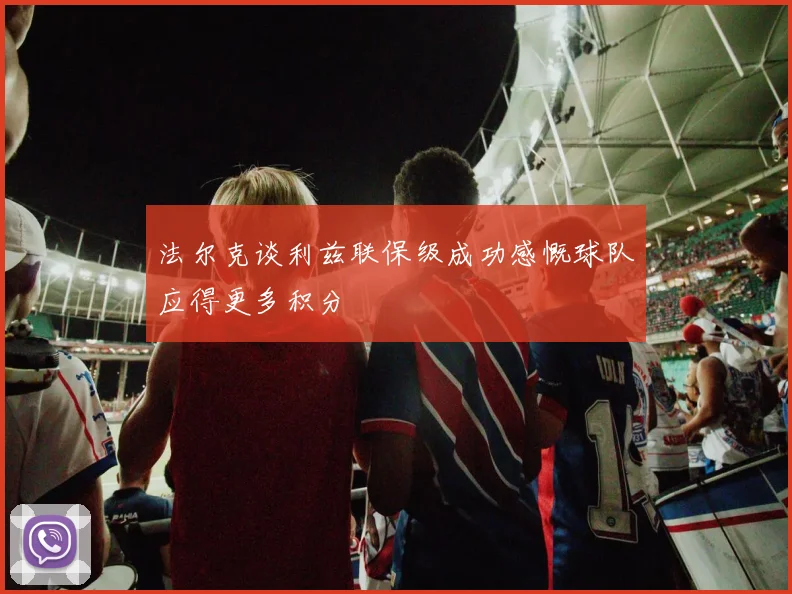 法尔克谈利兹联保级成功感慨球队应得更多积分